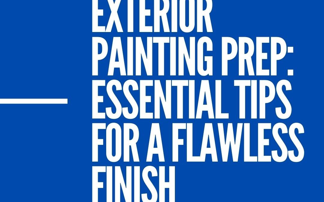 Exterior Painting Prep: Essential Tips for a Flawless Finish