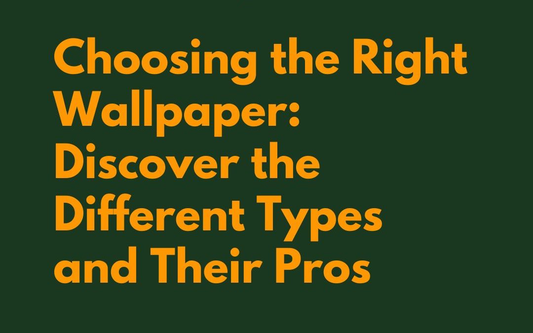 Choosing the Right Wallpaper: Discover the Different Types and Their Pros